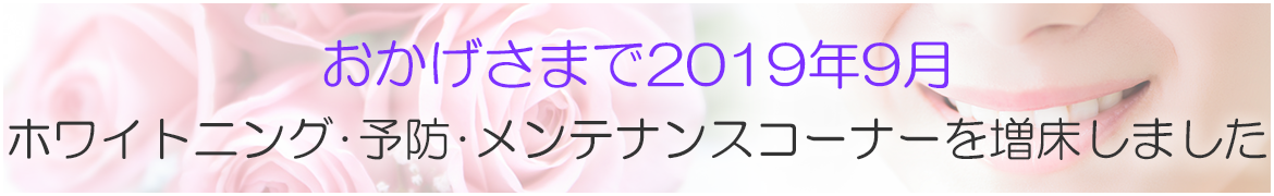 おかげさまで2019年9月　ホワイトニング・予防・メンテナンスコーナーを増床しました